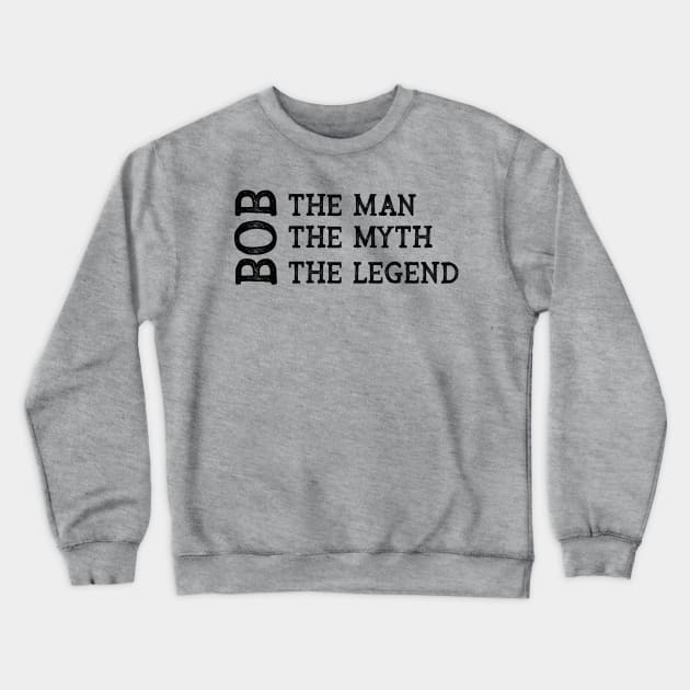 Bob The Man The Myth The Legend Crewneck Sweatshirt by CoastalDesignStudios